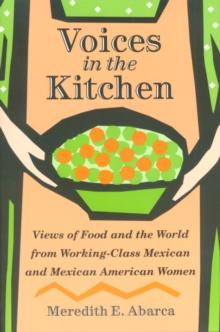 Voices in the Kitchen : Views of Food and the World from Working-Class Mexican and Mexican American Women