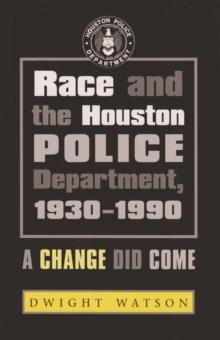 Race and the Houston Police Department, 1930-1990 : A Change Did Come