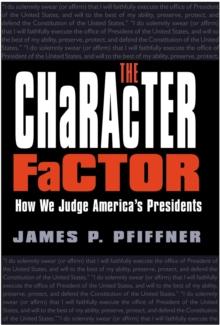 The Character Factor : How We Judge America's Presidents