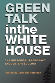 Green Talk in the White House : The Rhetorical Presidency Encounters Ecology