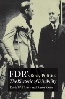 FDR's Body Politics : The Rhetoric of Disability