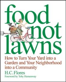 Food Not Lawns : How to Turn Your Yard into a Garden and Your Neighborhood into a Community