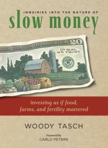 Inquiries into the Nature of Slow Money : Investing as if Food, Farms, and Fertility Mattered