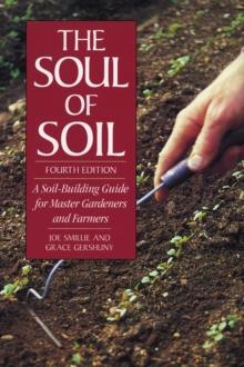 The Soul of Soil : A Soil-Building Guide for Master Gardeners and Farmers, 4th Edition