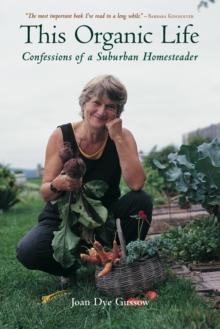 This Organic Life : Confessions of a Suburban Homesteader