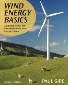 Wind Energy Basics : A Guide to Home and Community-Scale Wind-Energy Systems, 2nd Edition