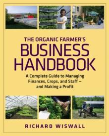 The Organic Farmer's Business Handbook : A Complete Guide to Managing Finances, Crops, and Staff - and Making a  Profit