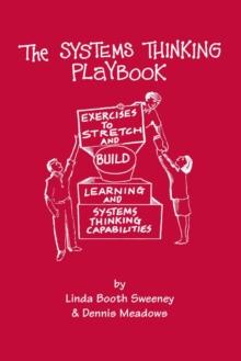 The Systems Thinking Playbook : Exercises to Stretch and Build Learning and Systems Thinking Capabilities