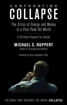 Confronting Collapse : The Crisis of Energy and Money in a Post Peak Oil World