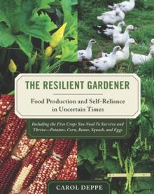 The Resilient Gardener : Food Production and Self-Reliance in Uncertain Times