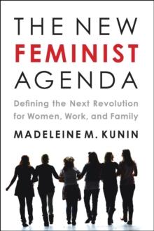 The New Feminist Agenda : Defining the Next Revolution for Women, Work, and Family