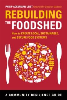 Rebuilding the Foodshed : How to Create Local, Sustainable, and Secure Food Systems