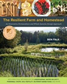 The Resilient Farm and Homestead : An Innovative Permaculture and Whole Systems Design Approach