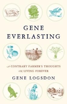 Gene Everlasting : A Contrary Farmer's Thoughts on Living Forever