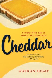 Cheddar : A Journey to the Heart of America's Most Iconic Cheese