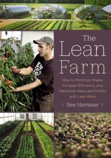 The Lean Farm : How to Minimize Waste, Increase Efficiency, and Maximize Value and Profits with Less Work