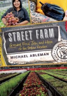 Street Farm : Growing Food, Jobs, and Hope on the Urban Frontier