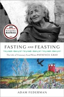 Fasting and Feasting : The Life of Visionary Food Writer Patience Gray