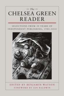 The Chelsea Green Reader : Selections from 30 Years of Independent Publishing, 1984-2014