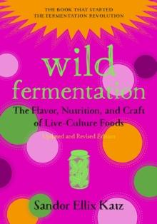 Wild Fermentation : The Flavor, Nutrition, and Craft of Live-Culture Foods, 2nd Edition