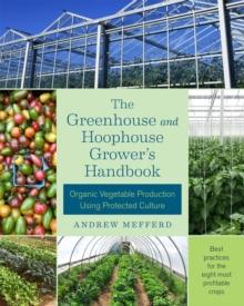 The Greenhouse and Hoophouse Grower's Handbook : Organic Vegetable Production Using Protected Culture