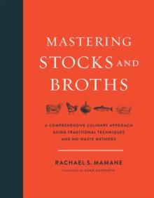 Mastering Stocks and Broths : A Comprehensive Culinary Approach Using Traditional Techniques and No-Waste Methods