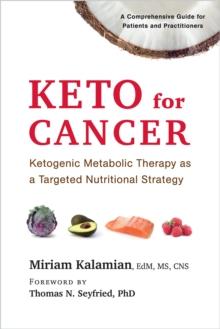 Keto for Cancer : Ketogenic Metabolic Therapy as a Targeted Nutritional Strategy