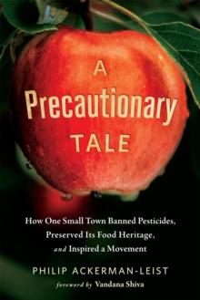 A Precautionary Tale : How One Small Town Banned Pesticides, Preserved Its Food Heritage, and Inspired a Movement