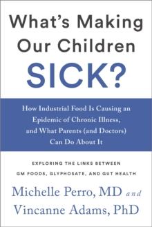 What's Making Our Children Sick? : How Industrial Food Is Causing an Epidemic of Chronic Illness, and What Parents (and Doctors) Can Do About It