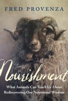 Nourishment : What Animals Can Teach Us about Rediscovering Our Nutritional Wisdom