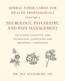 Herbal Formularies for Health Professionals, Volume 4 : Neurology, Psychiatry, and Pain Management, including Cognitive and Neurologic Conditions and Emotional Conditions