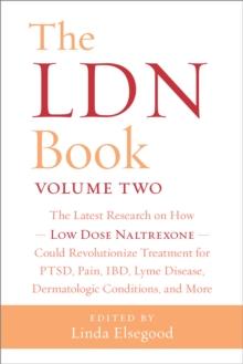 The LDN Book, Volume Two : The Latest Research on How Low Dose Naltrexone Could Revolutionize Treatment for PTSD, Pain, IBD, Lyme Disease, Dermatologic Conditions, and More