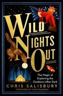 Wild Nights Out : The Magic of Exploring the Outdoors After Dark