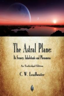 The Astral Plane : Its Scenery, Inhabitants and Phenomena