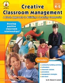 Creative Classroom Management, Grades K - 2 : A Fresh Approach to Building a Learning Community