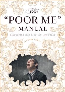 "Poor Me" Manual : Perfecting Self Pity-My Own Story