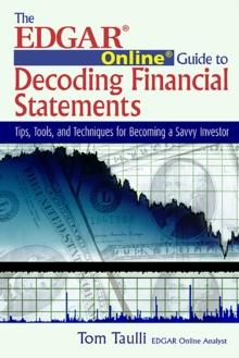 The EDGAR Online Guide to Decoding Financial Statements : Tips, Tools, and Techniques for Becoming a Savvy Investor