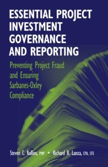 Essential Project Investment Governance and Reporting : Preventing Project Fraud and Ensuring Sarbanes-Oxley Compliance