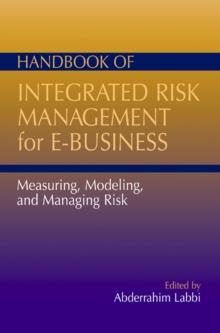 Handbook of Integrated Risk Management for E-Business : Measuring, Modeling and Managing Risk