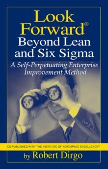 Look Forward Beyond Lean and Six Sigma : A Self-Perpetuating Enterprise Improvement Method