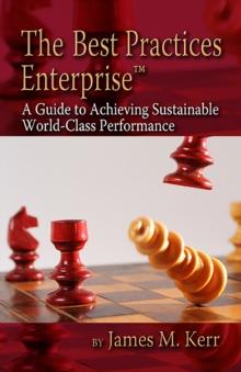 The Best Practices Enterprise : A Guide to Achieving Sustainable World-Class Performance