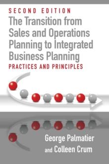 The Transition from Sales and Operations Planning to Integrated Business Planning : Practices and Principles, Second Edition