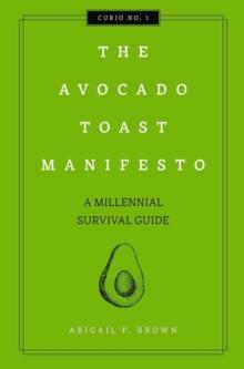 The Avocado Toast Manifesto : A Millennial Survival Guide