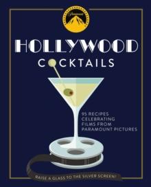 Hollywood Cocktails : Over 95 Recipes Celebrating Films from Paramount Pictures