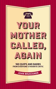 Your Mother Called, Again : 160 Quips and Barbs and Jokes from Everyone's Favorite Critic