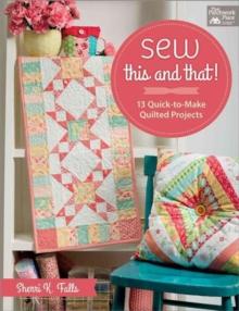 Sew This and That! : 13 Quick-To-Make Quilted Projects