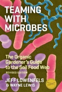 Teaming with Microbes : The Organic Gardener's Guide to the Soil Food Web, Revised Edition