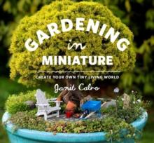 Gardening in Miniature : Create Your Own Tiny Living World