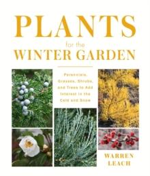 Plants for the Winter Garden : Perennials, Grasses, Shrubs, and Trees to Add Interest in the Cold and Snow