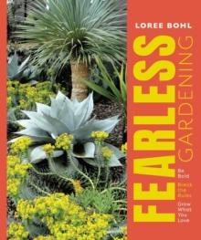 Fearless Gardening : Be Bold, Break the Rules, and Grow What You Love